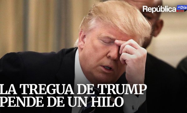 La tregua de Trump pende de un hilo