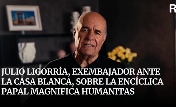 Julio Ligorría, exembajador ante La Casa Blanca, sobre la encíclica papal Magnifica Humanitas