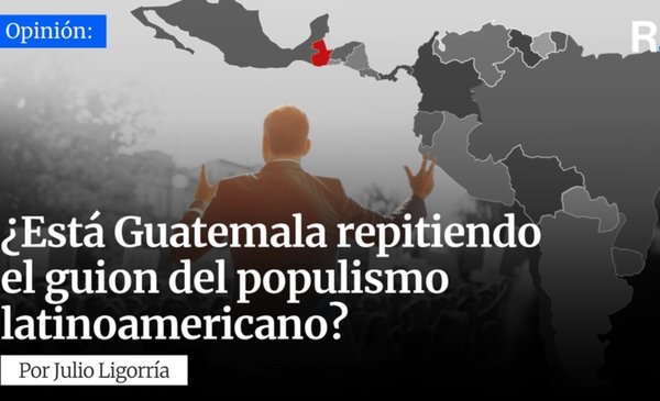 ¿Está Guatemala repitiendo el guion del populismo latinoamer